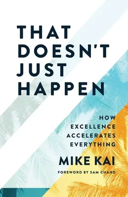 That Doesn't Just Happen: Hogyan gyorsít fel mindent a kiválóság - That Doesn't Just Happen: How Excellence Accelerates Everything