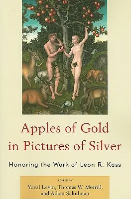 Aranyalmák ezüst képekben: Leon R. Kass munkásságának tisztelgése - Apples of Gold in Pictures of Silver: Honoring the Work of Leon R. Kass