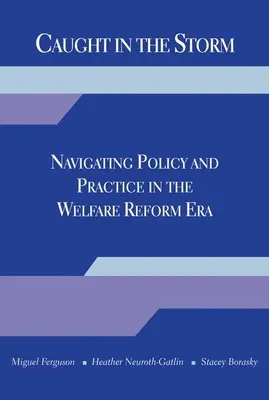 A vihar fogságában: A jóléti reform korszakában a politika és a gyakorlat navigálása - Caught in the Storm: Navigating Policy and Practice in the Welfare Reform Era