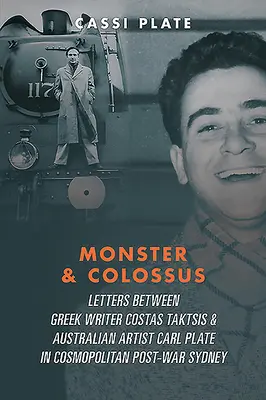 Szörny és kolosszus: Costas Taktsis görög író, Carl Plate ausztrál művész és családjaik közötti levelek a háború utáni kozmopolita S. - Monster & Colossus: Letters Between Greek Writer Costas Taktsis & Australian Artist Carl Plate & Their Families in Cosmopolitan Post-War S