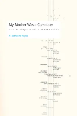 Anyám számítógép volt: Digitális szubjektumok és irodalmi szövegek - My Mother Was a Computer: Digital Subjects and Literary Texts