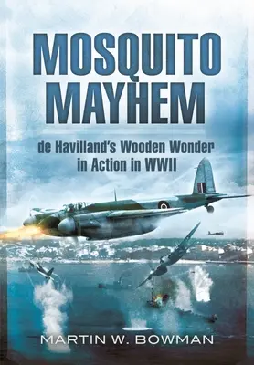 Mosquito Mayhem: de Havilland facsodája a második világháborúban - Mosquito Mayhem: de Havilland's Wooden Wonder in Action in WWII