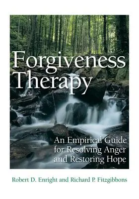 Megbocsátás-terápia: Empirikus útmutató a harag feloldásához és a remény helyreállításához - Forgiveness Therapy: An Empirical Guide for Resolving Anger and Restoring Hope