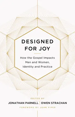 Örömre tervezve: Hogyan hat az evangélium a férfiakra és a nőkre, az identitásra és a gyakorlatra? - Designed for Joy: How the Gospel Impacts Men and Women, Identity and Practice