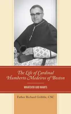 Humberto Medeiros bostoni bíboros élete: Amit Isten akar - The Life of Cardinal Humberto Medeiros of Boston: Whatever God Wants