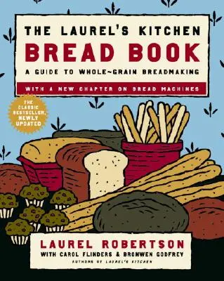 A Laurel's Kitchen kenyérkönyve: A teljes kiőrlésű kenyérkészítés útmutatója: A Baking Book - The Laurel's Kitchen Bread Book: A Guide to Whole-Grain Breadmaking: A Baking Book