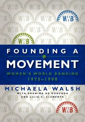 Mozgalom alapítása: Női Világbank, 1975-1990 - Founding a Movement: Women's World Banking, 1975-1990