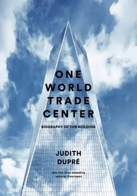 One World Trade Center: Az épület életrajza - One World Trade Center: Biography of the Building