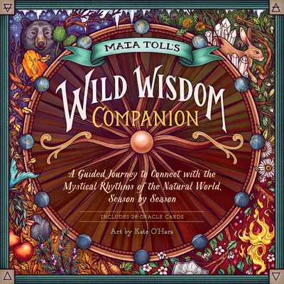 Maia Toll Vad bölcsesség társa: Vezetett utazás a természeti világ misztikus ritmusaiba, évszakról évszakra - Maia Toll's Wild Wisdom Companion: A Guided Journey Into the Mystical Rhythms of the Natural World, Season by Season