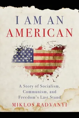 Amerikai vagyok: A szocializmus, a kommunizmus és a szabadság utolsó harcának története - I Am An American: A Story of Socialism, Communism, and Freedom's Last Stand