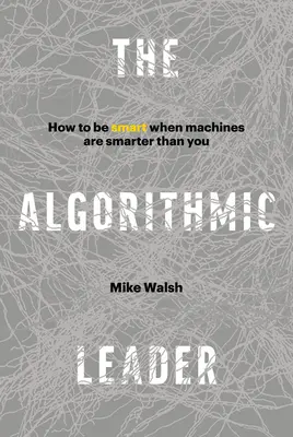 Algoritmikus vezető - Hogyan legyünk okosak, amikor a gépek okosabbak nálunk? - Algorithmic Leader - How to Be Smart When Machines Are Smarter Than You