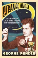 Különös angyal - John Whiteside Parsons rakétatudós túlvilági élete - Strange Angel - The Otherworldly Life of Rocket Scientist John Whiteside Parsons