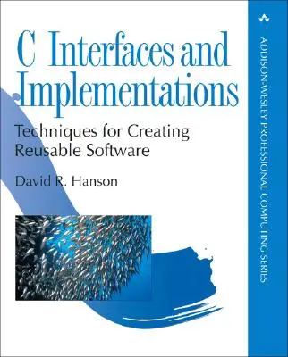 C interfészek és implementációk: Újrafelhasználható szoftverek létrehozásának technikái - C Interfaces and Implementations: Techniques for Creating Reusable Software