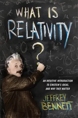 Mi a relativitáselmélet? Intuitív bevezetés Einstein eszméibe, és hogy miért fontosak. - What Is Relativity?: An Intuitive Introduction to Einstein's Ideas, and Why They Matter