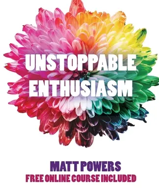 Megállíthatatlan lelkesedés: Szokások a lelkesedés kialakításához és fenntartásához - Unstoppable Enthusiasm: Habits to Build & Sustain Your Enthusiasm