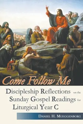 Jöjj utánam. Tanítványi elmélkedések a vasárnapi evangéliumi olvasmányokról a C. liturgikus év számára - Come Follow Me. Discipleship Reflections on the Sunday Gospel Readings for Liturgical Year C