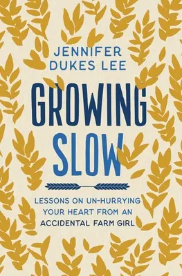 Lassan nőni - Tanulságok a szíved felszabadításáról egy véletlen farmos lánytól - Growing Slow - Lessons on Un-Hurrying Your Heart from an Accidental Farm Girl