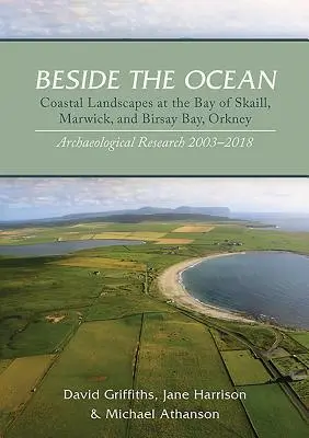 Az óceán mellett: Partiális tájak a Skaill-öbölben, Marwickban és a Birsay-öbölben, Orkney-szigetek: régészeti kutatások, 2003-18. - Beside the Ocean: Coastal Landscapes at the Bay of Skaill, Marwick, and Birsay Bay, Orkney: Archaeological Research, 2003-18