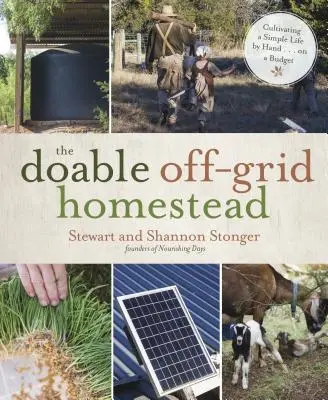 The Doable Off-Grid Homestead: Egyszerű élet megteremtése kézzel ... egy kis költségvetésből - The Doable Off-Grid Homestead: Cultivating a Simple Life by Hand . . . on a Budget