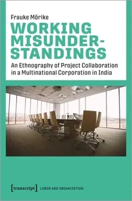 Munkahelyi félreértések: A projekt-együttműködés etnográfiája egy multinacionális vállalatnál Indiában - Working Misunderstandings: An Ethnography of Project Collaboration in a Multinational Corporation in India