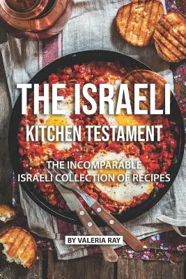 Az izraeli konyha testamentuma: A páratlan izraeli receptgyűjtemény - The Israeli Kitchen Testament: The Incomparable Israeli Collection of Recipes