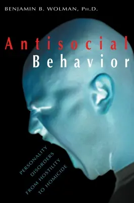 Antiszociális viselkedés: Személyiségzavarok az ellenségeskedéstől az emberölésig - Antisocial Behavior: Personality Disorders from Hostility to Homicide