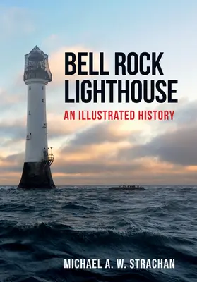 Bell Rock Lighthouse: A Illustrated History (illusztrált történelem) - Bell Rock Lighthouse: An Illustrated History