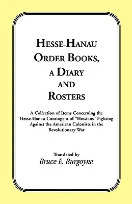 Hesse-Hanau rendi könyvek, napló és névsor: Az amerikai gyarmatok ellen harcoló hesseni-hanaui hesseni kontingensre vonatkozó tételek gyűjteménye. - Hesse-Hanau Order Books, A Diary and Roster: A Collection of Items Concerning the Hesse-Hanau Contingent of Hessians Fighting Against the American Col