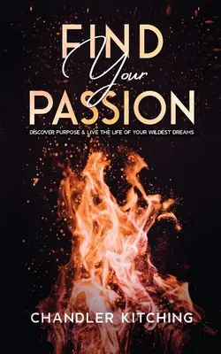 Find Your Passion (Találd meg a szenvedélyedet): Fedezd fel a célt és éld meg legvadabb álmaid életét - Find Your Passion: Discover Purpose and Live the Life of Your Wildest Dreams