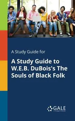 A Study Guide for A Study Guide to W.E.B. DuBois's The Souls of Black Folk (A fekete nép lelke) című könyvéhez - A Study Guide for A Study Guide to W.E.B. DuBois's The Souls of Black Folk
