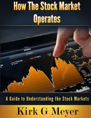 Hogyan működik a tőzsde: A Guide to Understanding the Stock Markets - How the Stock Market Operates: A Guide to Understanding the Stock Markets