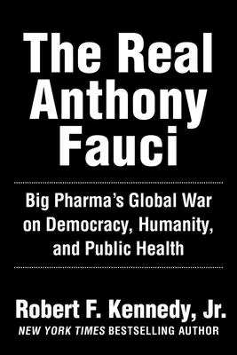 Az igazi Anthony Fauci: Bill Gates, a Big Pharma és a demokrácia és a közegészségügy elleni globális háború - The Real Anthony Fauci: Bill Gates, Big Pharma, and the Global War on Democracy and Public Health