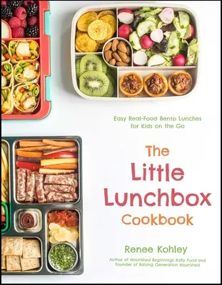 The Little Lunchbox Cookbook: 60 egyszerű, valódi ételeket tartalmazó bento ebéd a gyerekeknek útközben - The Little Lunchbox Cookbook: 60 Easy Real-Food Bento Lunches for Kids on the Go