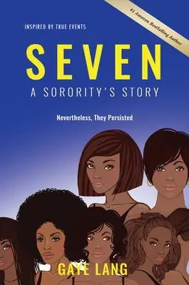 SEVEN Igazi események ihlette: A Sorority's Story...Despite They Persistent - SEVEN Inspired by True Events: A Sorority's Story...Nevertheless They Persisted