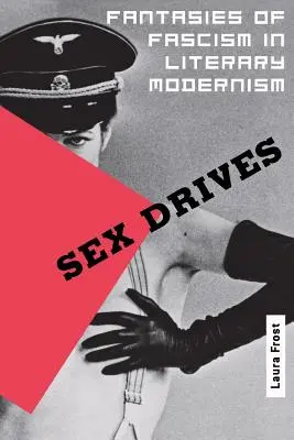 Szexuális ösztönök: A fasizmus fantáziái az irodalmi modernizmusban - Sex Drives: Fantasies of Fascism in Literary Modernism