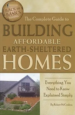 Teljes útmutató a megfizethető, földdel védett házak építéséhez: Minden, amit tudni kell, egyszerűen elmagyarázva - The Complete Guide to Building Affordable Earth-Sheltered Homes: Everything You Need to Know Explained Simply