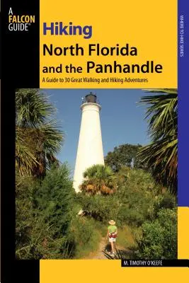 Észak-Florida és a Panhandle túrázása: Útmutató 30 nagyszerű gyalogos és túrázó kalandhoz, első kiadás - Hiking North Florida and the Panhandle: A Guide To 30 Great Walking And Hiking Adventures, First Edition