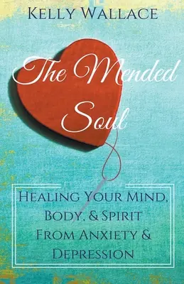 A megjavított lélek - Az elme, a test és a lélek gyógyítása a szorongásból és a depresszióból - The Mended Soul - Healing Your Mind, Body, & Spirit From Anxiety & Depression