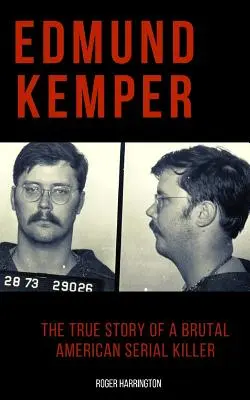 Edmund Kemper: Kemper: Egy brutális amerikai sorozatgyilkos igaz története - Edmund Kemper: The True Story of a Brutal American Serial Killer