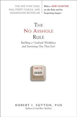 A seggfej nélküli szabály: Civilizált munkahely kialakítása és túlélés egy olyan munkahelyen, amelyik nem az - The No Asshole Rule: Building a Civilized Workplace and Surviving One That Isn't