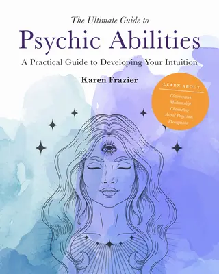 A pszichikus képességek végső útmutatója, 13. kötet: Gyakorlati útmutató az intuíció fejlesztéséhez - The Ultimate Guide to Psychic Abilities, 13: A Practical Guide to Developing Your Intuition