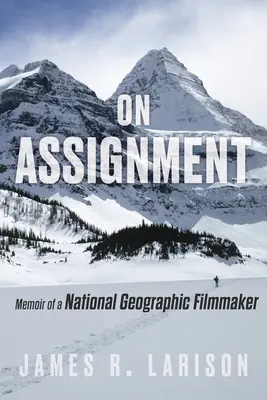 Megbízáson: Egy National Geographic filmes emlékiratai - On Assignment: Memoir of a National Geographic Filmmaker