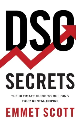 DSO Secrets: A végső útmutató a fogászati birodalom felépítéséhez - DSO Secrets: The Ultimate Guide to Building Your Dental Empire