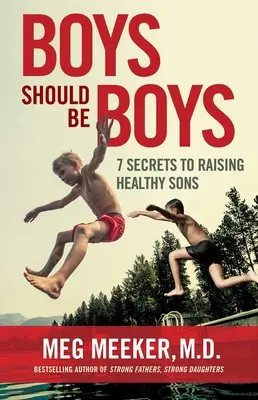 A fiúknak fiúknak kell lenniük: 7 titok az egészséges fiúk neveléséhez - Boys Should Be Boys: 7 Secrets to Raising Healthy Sons