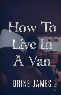 Hogyan éljünk egy furgonban - How To Live In A Van