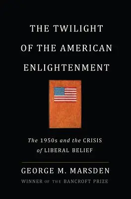 Az amerikai felvilágosodás alkonya: Az 1950-es évek és a liberális hit válsága - The Twilight of the American Enlightenment: The 1950s and the Crisis of Liberal Belief