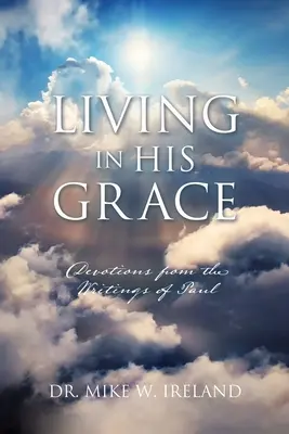 Az Ő kegyelmében élni: Áhítatok Pál apostol írásaiból - Living in His Grace: Devotions from the Writings of Paul