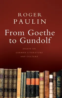 Goethétől Gundolfig: Esszék a német irodalomról és kultúráról - From Goethe to Gundolf: Essays on German Literature and Culture