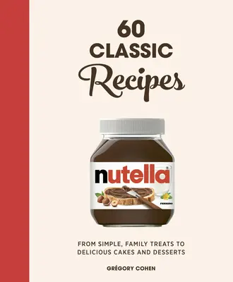 Nutella: 60 klasszikus recept: Az egyszerű, családi finomságoktól az ízletes süteményekig és desszertekig: Hivatalos szakácskönyv - Nutella: 60 Classic Recipes: From Simple, Family Treats to Delicious Cakes & Desserts: Official Cookbook