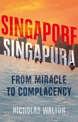 Szingapúr, Szingapúr: A csodától az önelégültségig - Singapore, Singapura: From Miracle to Complacency